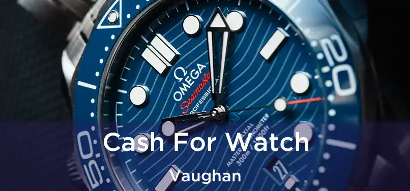  Cash For Watch Vaughan