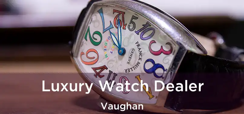  Luxury Watch Dealer Vaughan