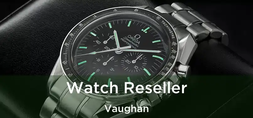  Watch Reseller Vaughan